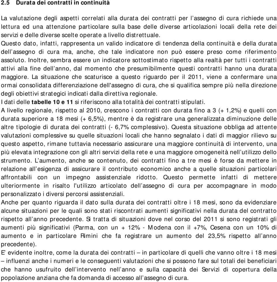 Questo dato, infatti, rappresenta un valido indicatore di tendenza della continuità e della durata dell assegno di cura ma, anche, che tale indicatore non può essere preso come riferimento assoluto.