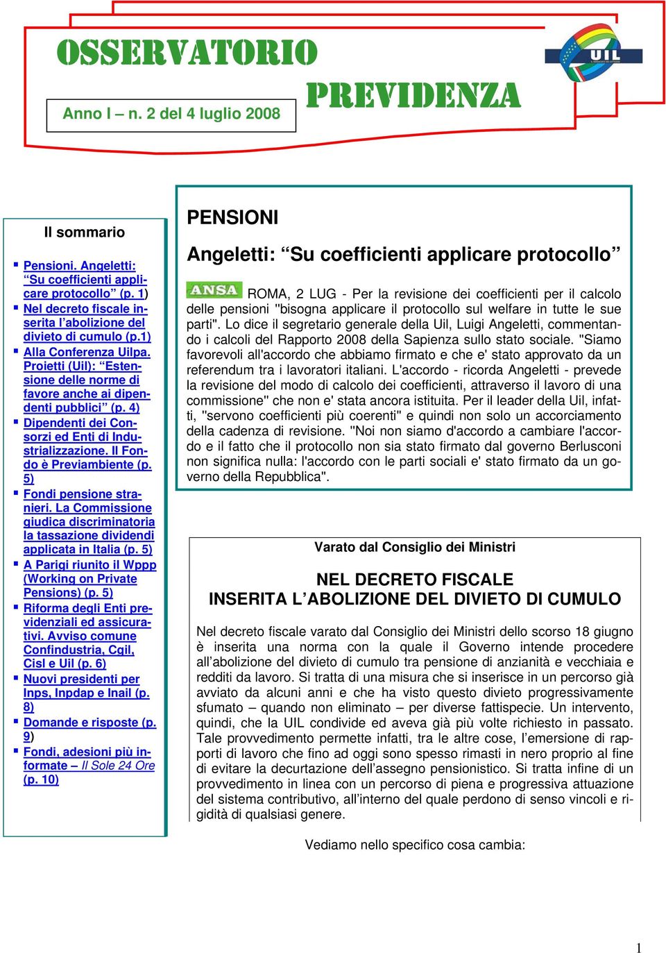 5) Fondi pensione stranieri. La Commissione giudica discriminatoria la tassazione dividendi applicata in Italia (p. 5) A Parigi riunito il Wppp (Working on Private Pensions) (p.