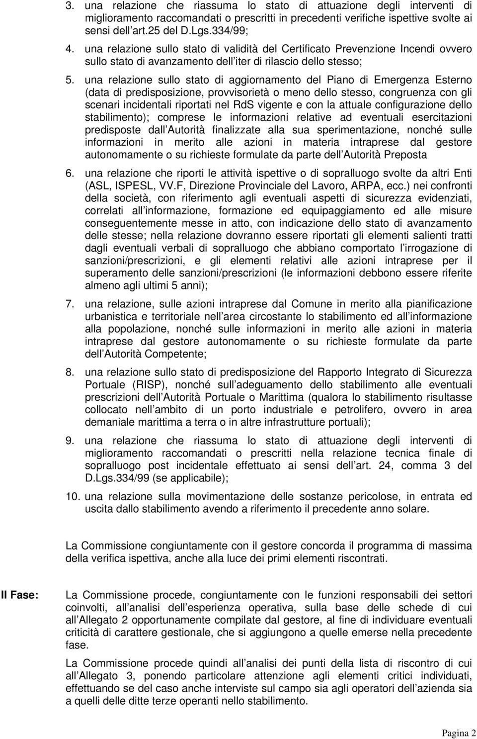 una relazione sullo stato di aggiornamento del Piano di Emergenza Esterno (data di predisposizione, provvisorietà o meno dello stesso, congruenza con gli scenari incidentali riportati nel RdS vigente