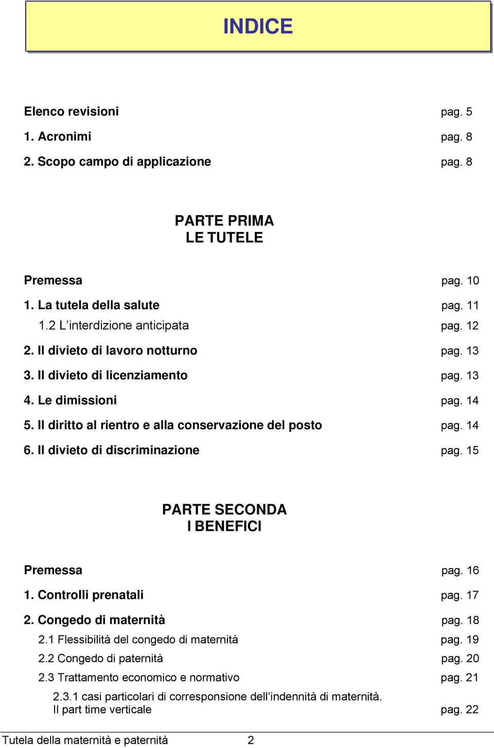 Il divieto di discriminazione pag. 15 PARTE SECONDA I BENEFICI Premessa pag. 16 1. Controlli prenatali pag. 17 2. Congedo di maternità pag. 18 2.1 Flessibilità del congedo di maternità pag. 19 2.