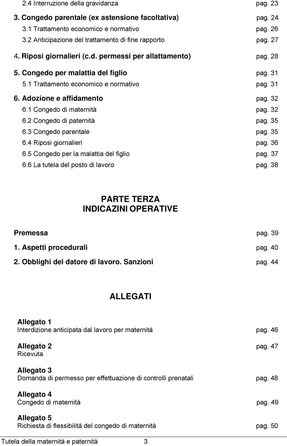 1 Congedo di maternità pag. 32 6.2 Congedo di paternità pag. 35 6.3 Congedo parentale pag. 35 6.4 Riposi giornalieri pag. 36 6.5 Congedo per la malattia del figlio pag. 37 6.