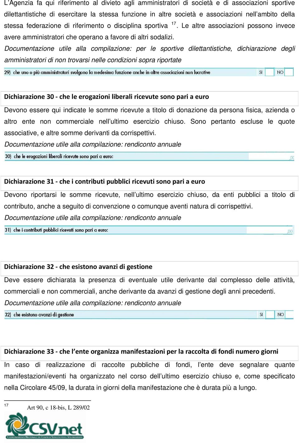 Documentazione utile alla compilazione: per le sportive dilettantistiche, dichiarazione degli amministratori di non trovarsi nelle condizioni sopra riportate Dichiarazione 30 che le erogazioni