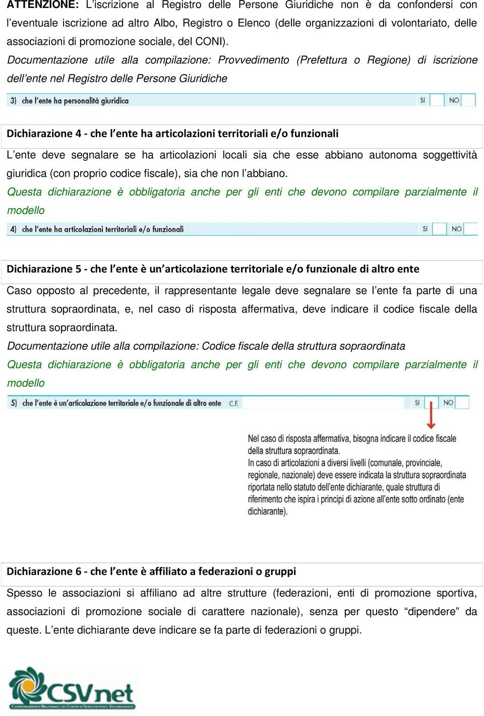 Documentazione utile alla compilazione: Provvedimento (Prefettura o Regione) di iscrizione dell ente nel Registro delle Persone Giuridiche Dichiarazione 4 che l ente ha articolazioni territoriali e/o