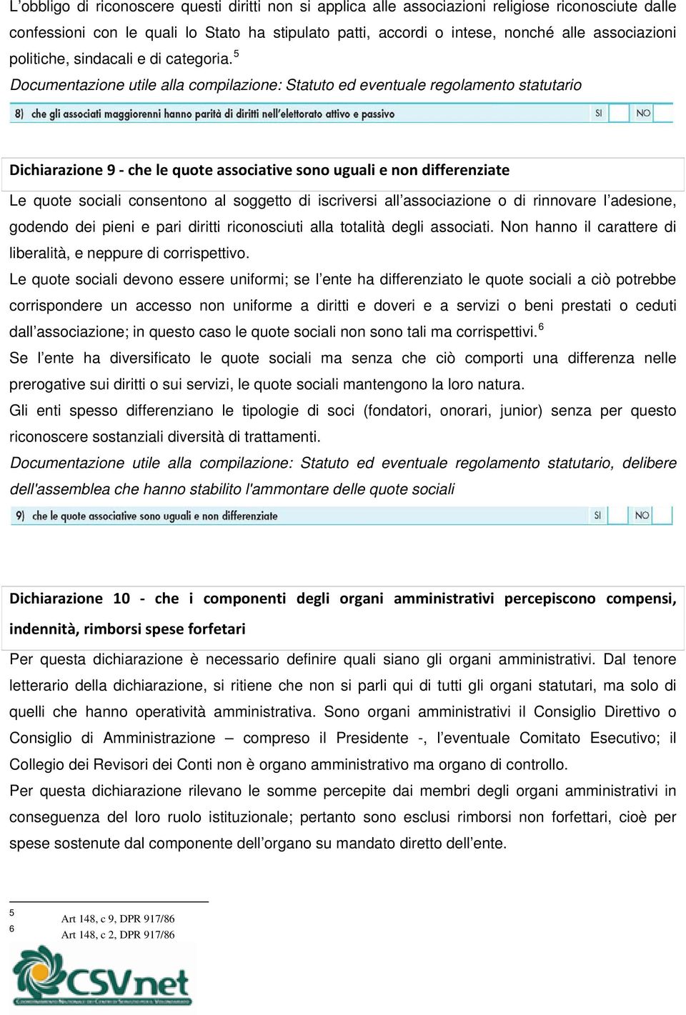 5 Documentazione utile alla compilazione: Statuto ed eventuale regolamento statutario Dichiarazione 9 che le quote associative sono uguali e non differenziate Le quote sociali consentono al soggetto