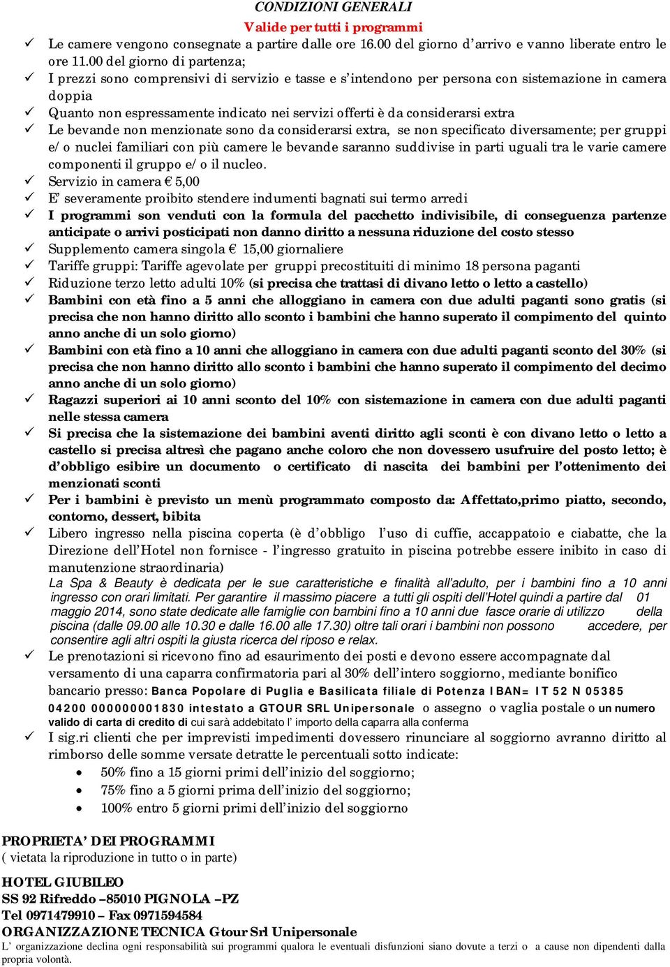 considerarsi extra Le bevande non menzionate sono da considerarsi extra, se non specificato diversamente; per gruppi e/o nuclei familiari con più camere le bevande saranno suddivise in parti uguali