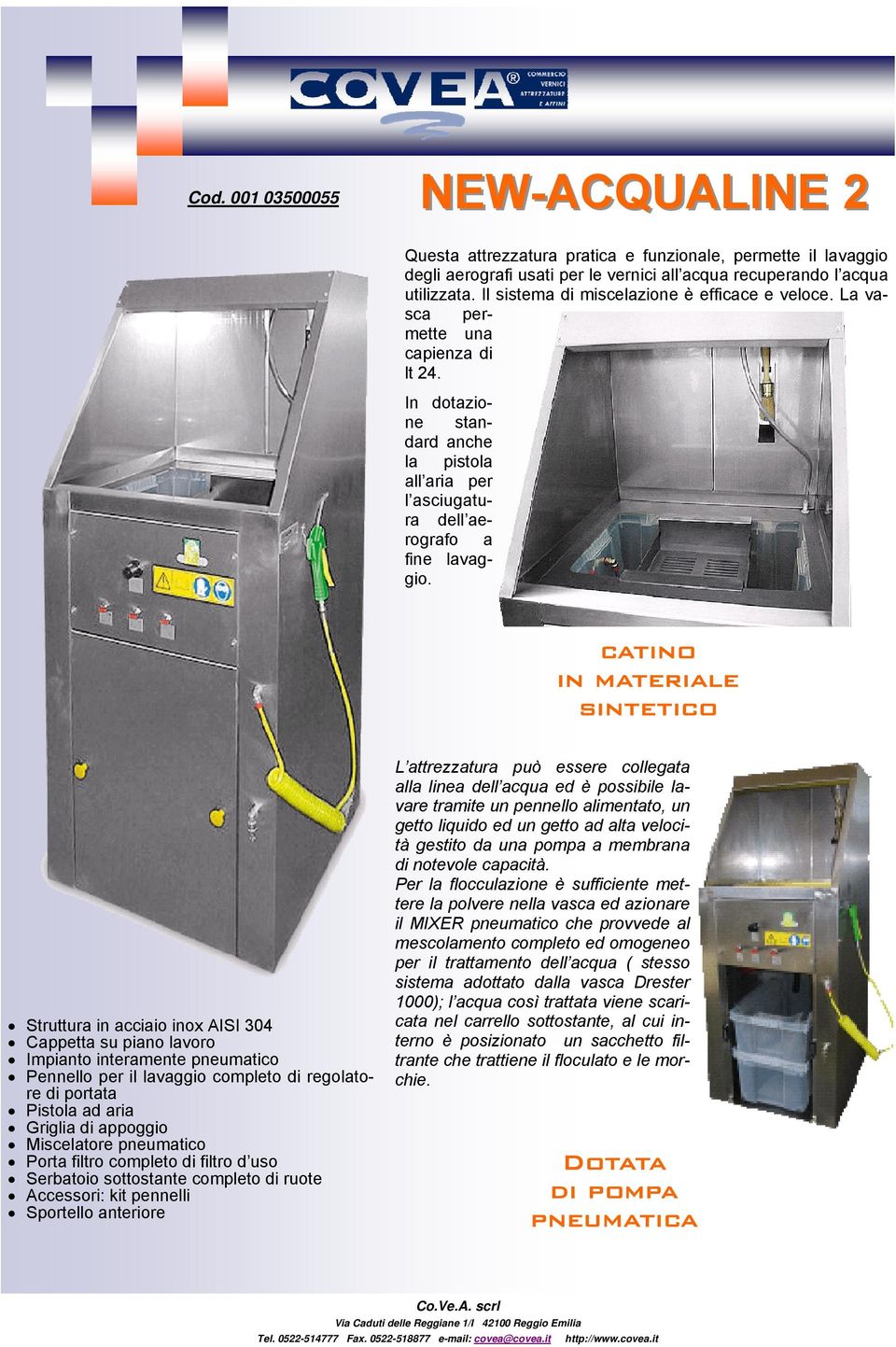 catino in materiale sintetico Struttura in acciaio inox AISI 304 Cappetta su piano lavoro Impianto interamente pneumatico Pennello per il lavaggio completo di regolatore di portata Pistola ad aria