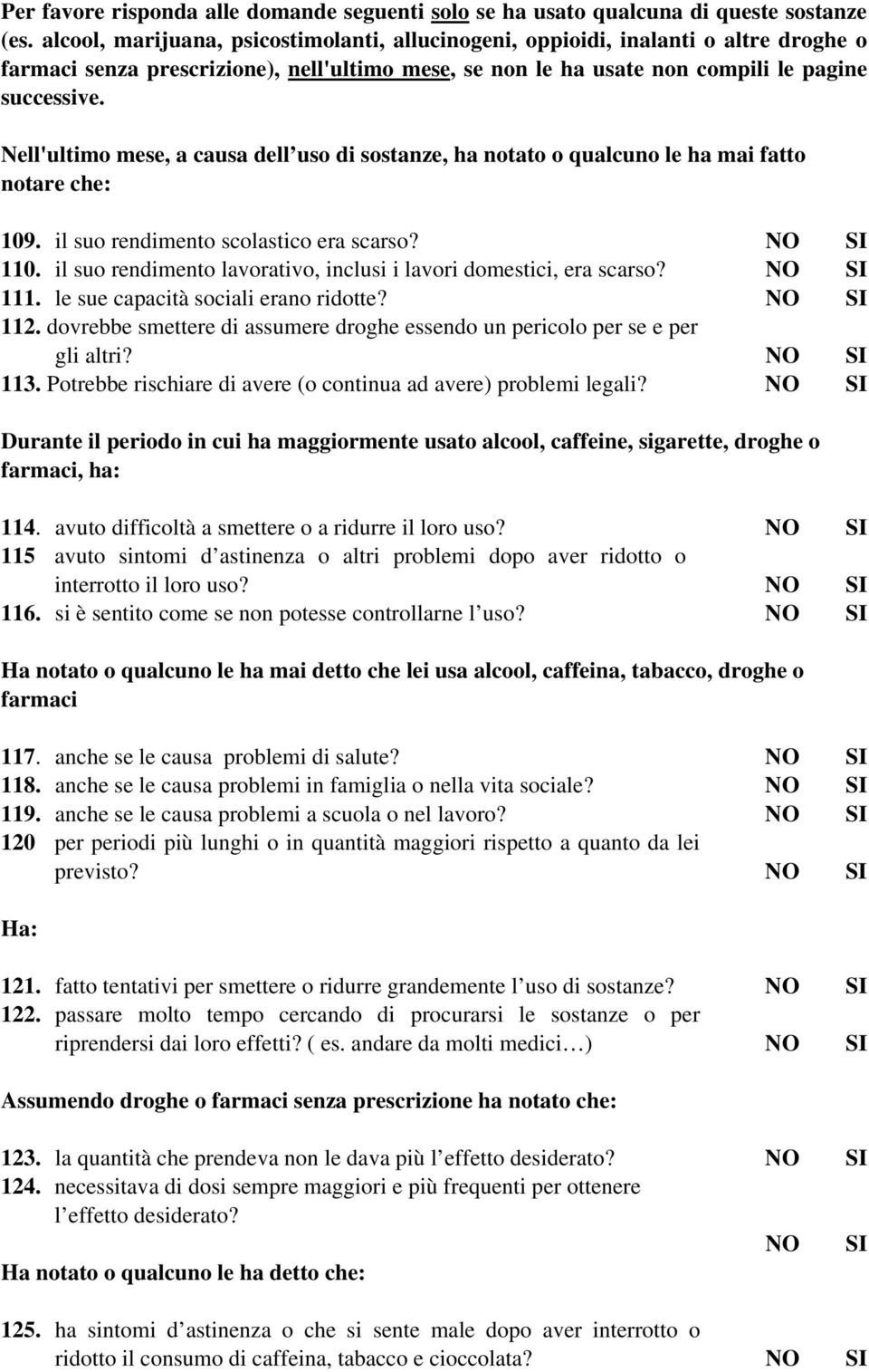 Nell'ultimo mese, a causa dell uso di sostanze, ha notato o qualcuno le ha mai fatto notare che: 109. il suo rendimento scolastico era scarso? NO SI 110.