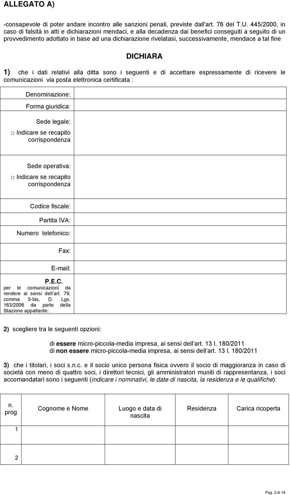 mendace a tal fine DICHIARA 1) che i dati relativi alla ditta sono i seguenti e di accettare espressamente di ricevere le comunicazioni via posta elettronica certificata : Denominazione: Forma