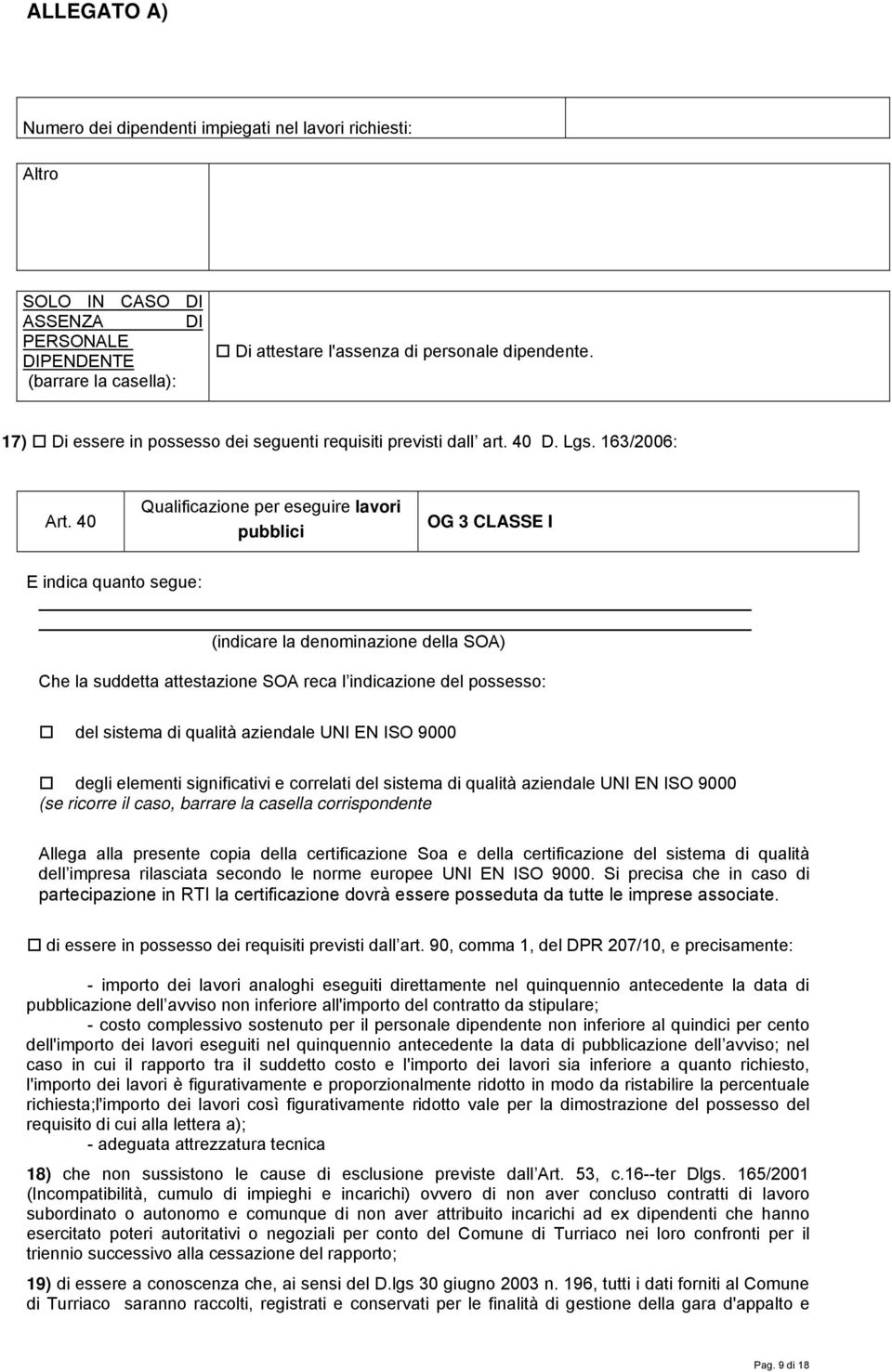 40 Qualificazione per eseguire lavori pubblici OG 3 CLASSE I E indica quanto segue: (indicare la denominazione della SOA) Che la suddetta attestazione SOA reca l indicazione del possesso: del sistema