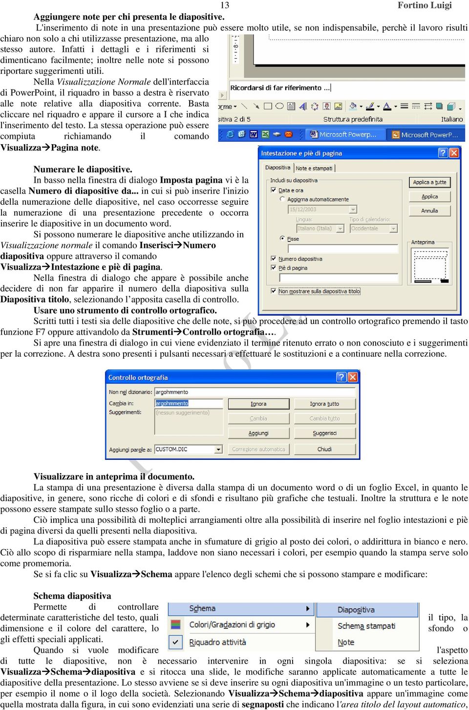 Infatti i dettagli e i riferimenti si dimenticano facilmente; inoltre nelle note si possono riportare suggerimenti utili.