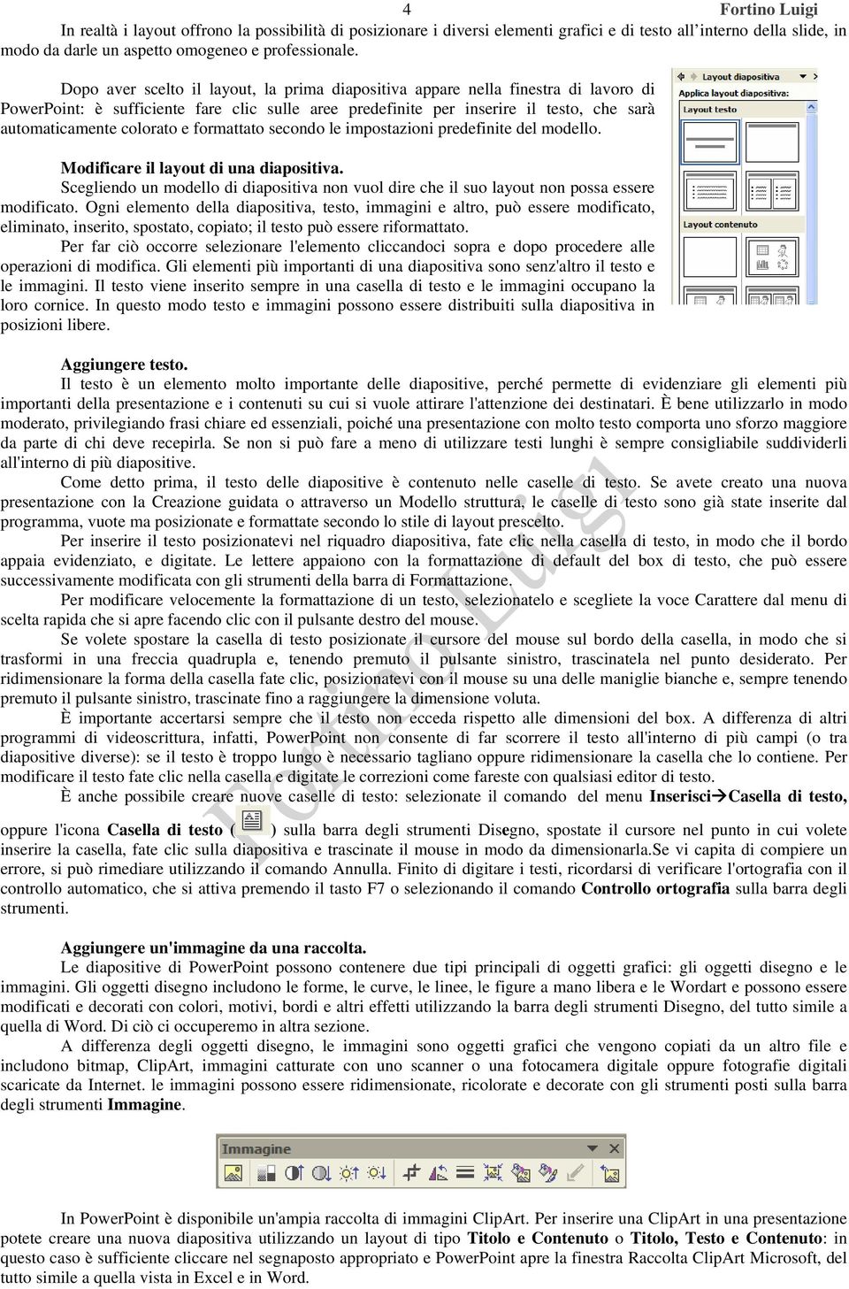 e formattato secondo le impostazioni predefinite del modello. Modificare il layout di una diapositiva. Scegliendo un modello di diapositiva non vuol dire che il suo layout non possa essere modificato.