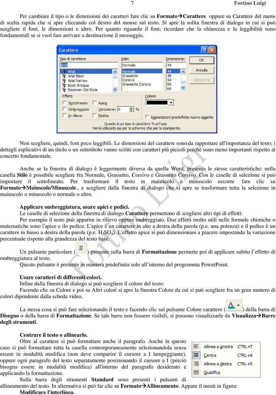 Per quanto riguarda il font, ricordare che la chiarezza e la leggibilità sono fondamentali se si vuol fare arrivare a destinazione il messaggio. Non scegliere, quindi, font poco leggibili.