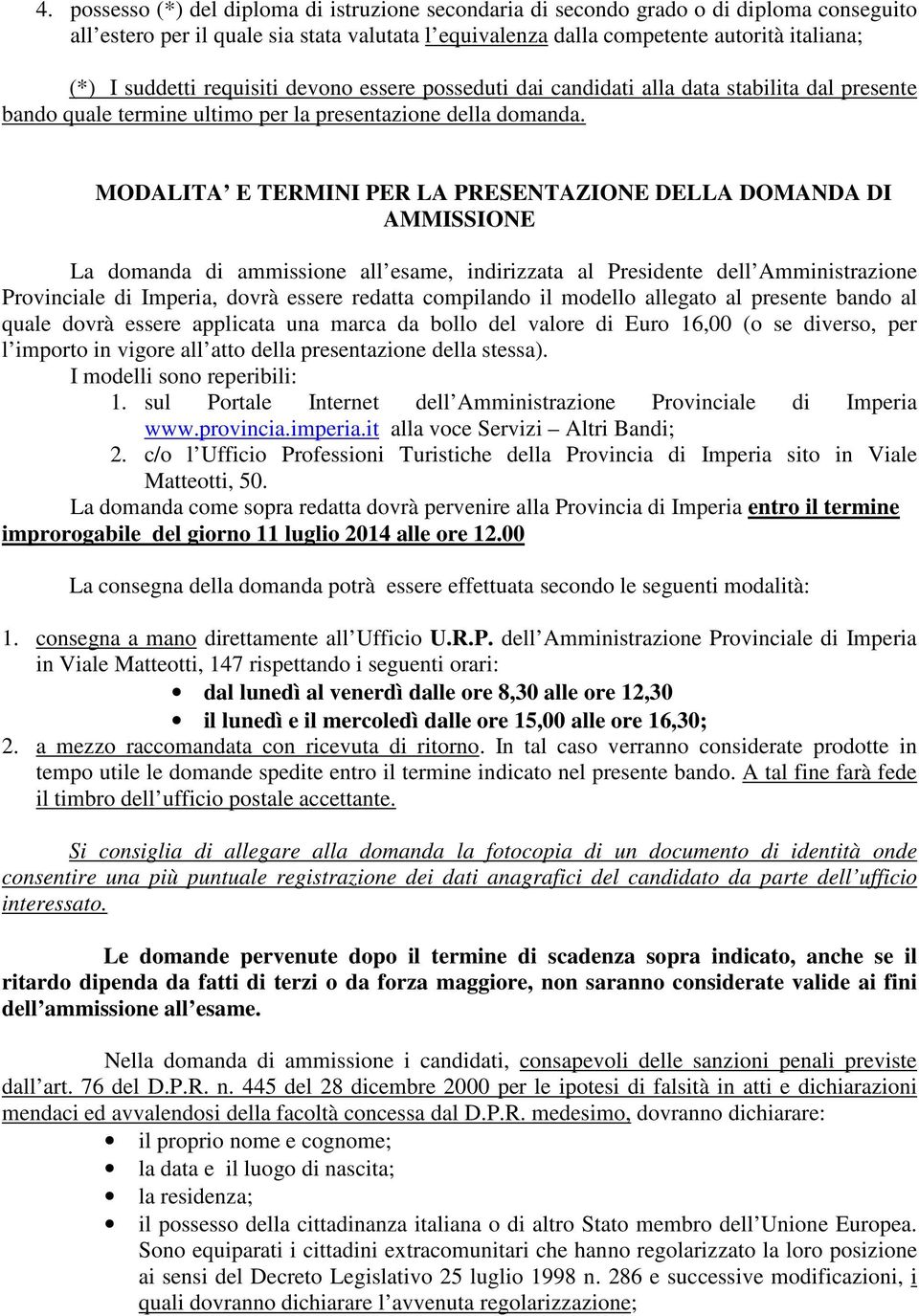 MODALITA E TERMINI PER LA PRESENTAZIONE DELLA DOMANDA DI AMMISSIONE La domanda di ammissione all esame, indirizzata al Presidente dell Amministrazione Provinciale di Imperia, dovrà essere redatta