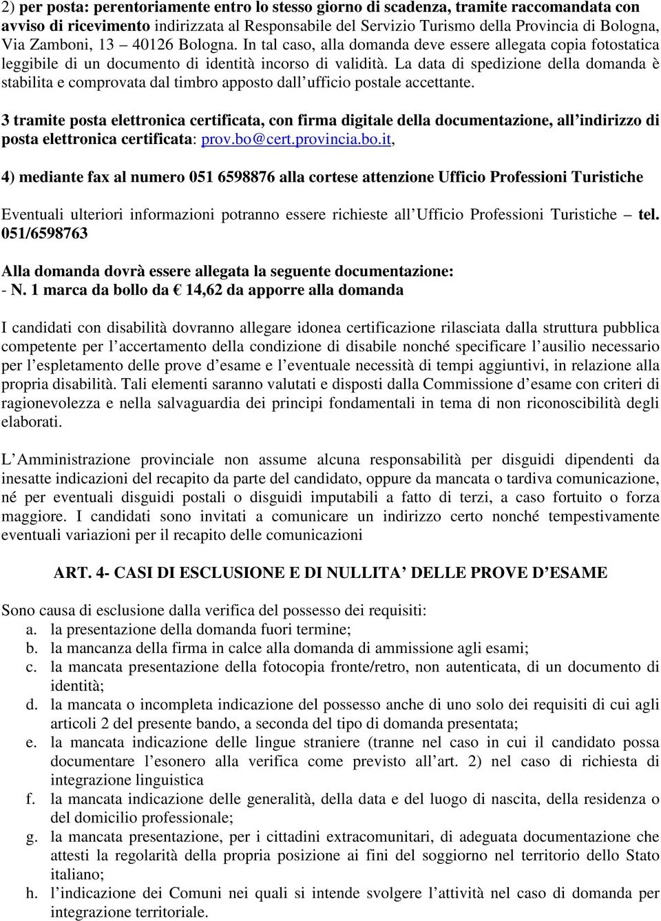 La data di spedizione della domanda è stabilita e comprovata dal timbro apposto dall ufficio postale accettante.