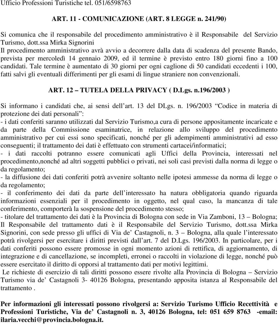 ssa Mirka Signorini Il procedimento amministrativo avrà avvio a decorrere dalla data di scadenza del presente Bando, prevista per mercoledì 14 gennaio 2009, ed il termine è previsto entro 180 giorni