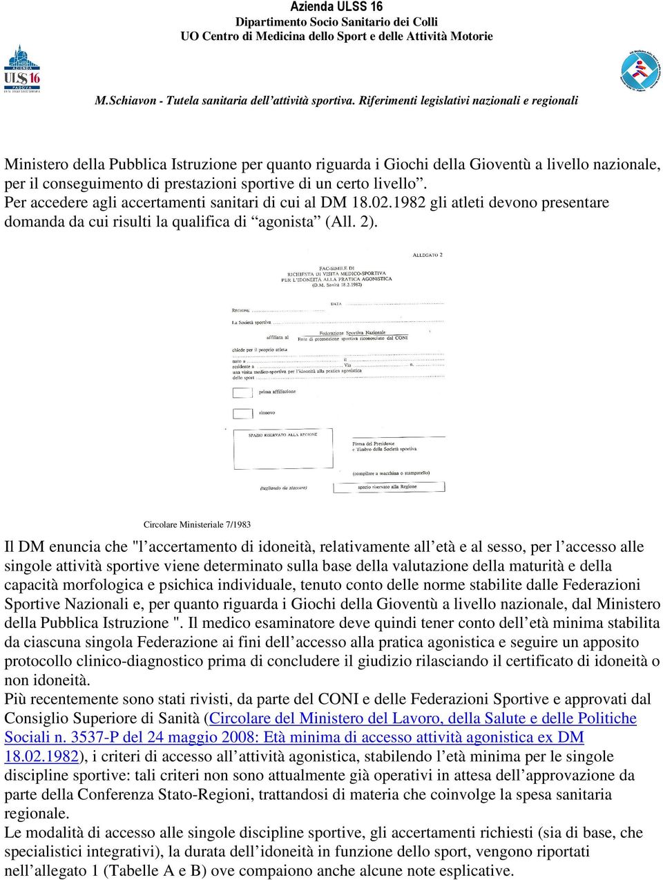 Circolare Ministeriale 7/1983 Il DM enuncia che "l accertamento di idoneità, relativamente all età e al sesso, per l accesso alle singole attività sportive viene determinato sulla base della