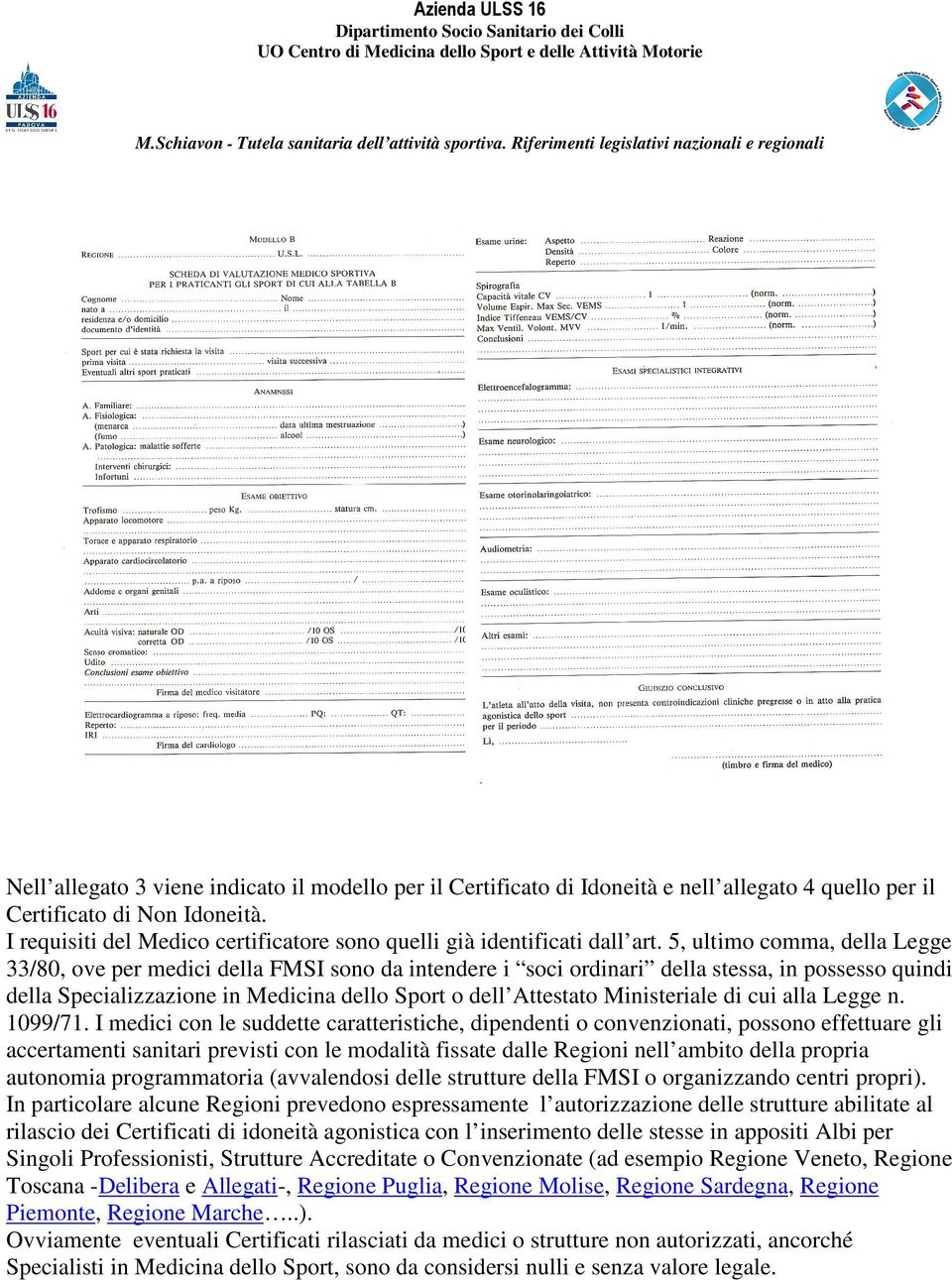 5, ultimo comma, della Legge 33/80, ove per medici della FMSI sono da intendere i soci ordinari della stessa, in possesso quindi della Specializzazione in Medicina dello Sport o dell Attestato