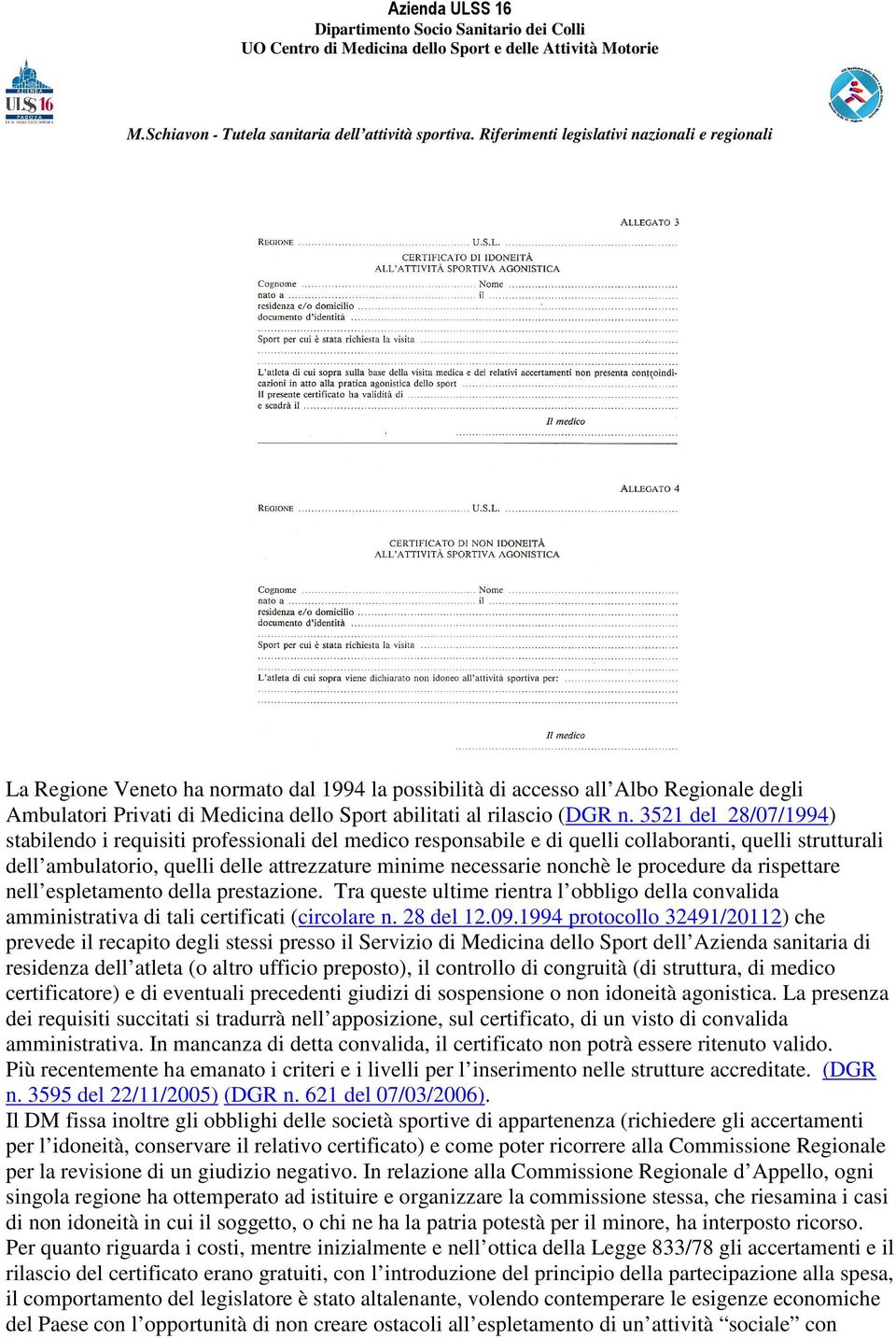 procedure da rispettare nell espletamento della prestazione. Tra queste ultime rientra l obbligo della convalida amministrativa di tali certificati (circolare n. 28 del 12.09.