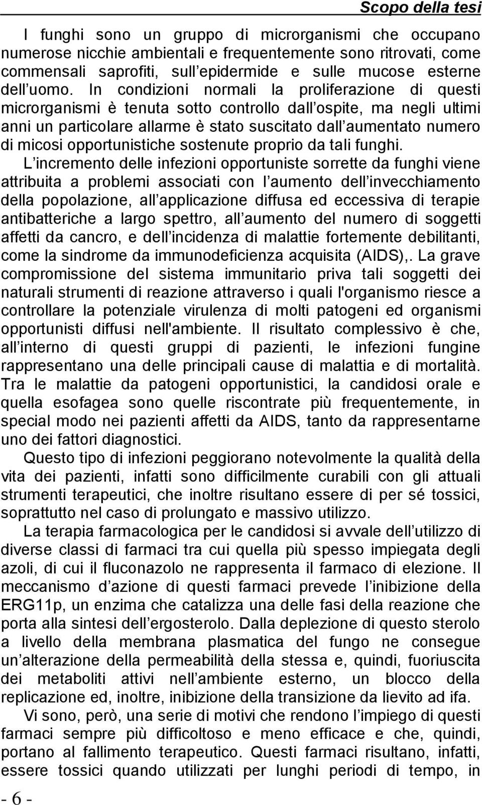 In condizioni normali la proliferazione di questi microrganismi è tenuta sotto controllo dall ospite, ma negli ultimi anni un particolare allarme è stato suscitato dall aumentato numero di micosi