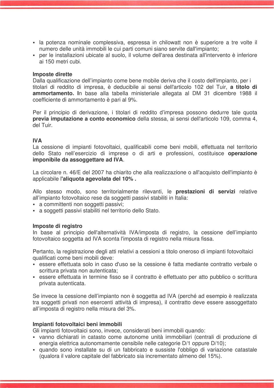 Imposte dirette Dalla qualificazione dell impianto come bene mobile deriva che il costo dell'impianto, per i titolari di reddito di impresa, è deducibile ai sensi dell'articolo 102 del Tuir, a titolo