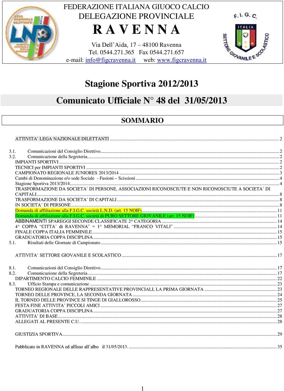 .. 2 IMPIANTI SPORTIVI... 2 TECNICI per IMPIANTI SPORTIVI... 2 CAMPIONATO REGIONALE JUNIORES 2013/2014... 3 Cambi di Denominazione e/o sede Sociale - Fusioni Scissioni... 4 Stagione Sportiva 2013/2014.