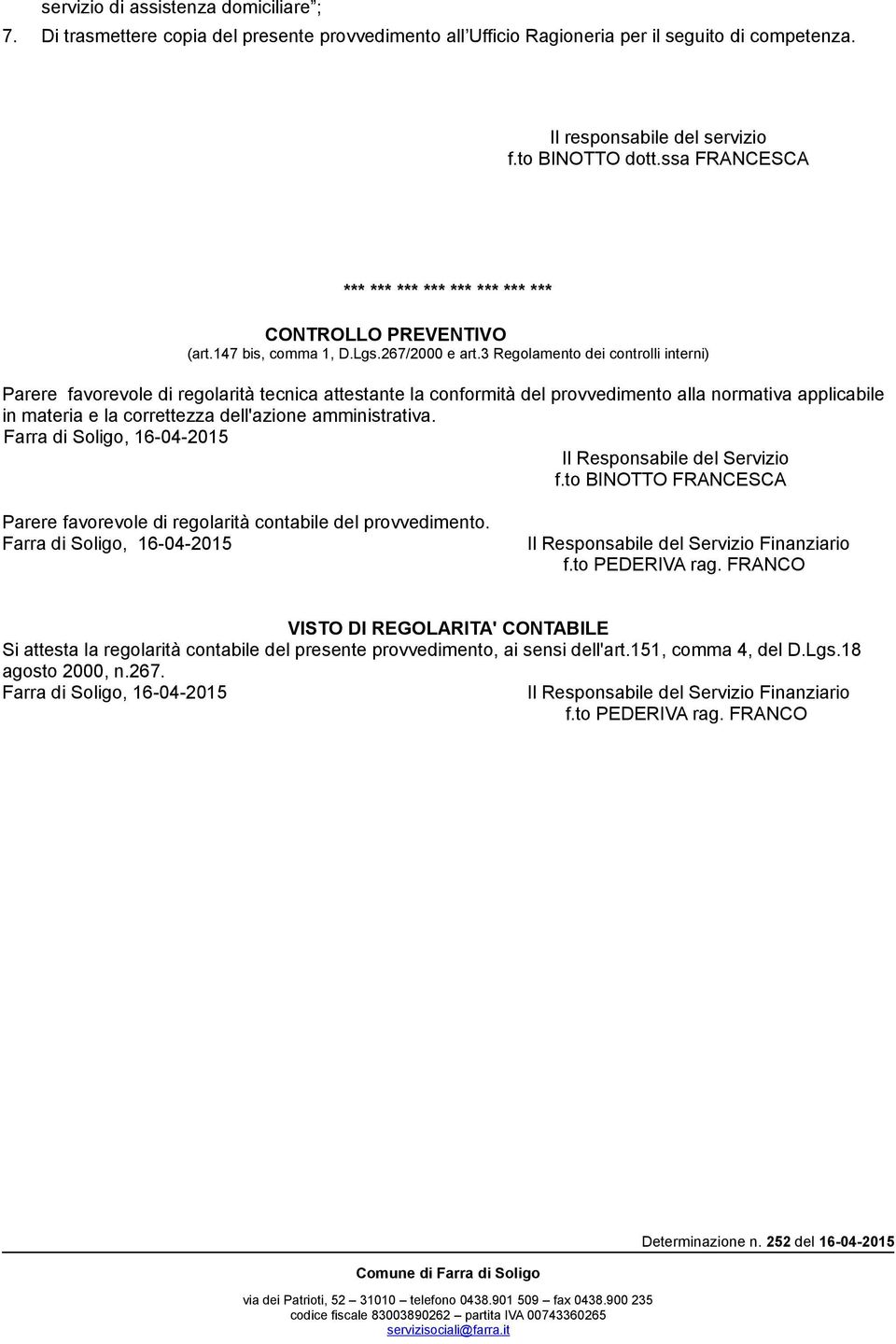 3 Regolamento dei controlli interni) Parere favorevole di regolarità tecnica attestante la conformità del provvedimento alla normativa applicabile in materia e la correttezza dell'azione