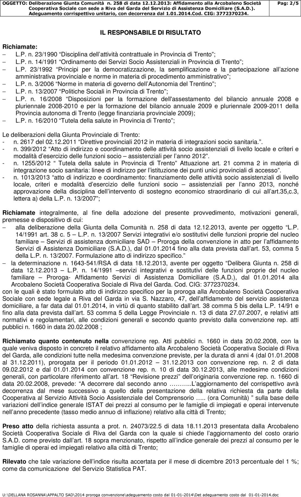 P. n. 13/2007 Politiche Sociali in Provincia di Trento ; L.P. n. 16/2008 Disposizioni per la formazione dell'assestamento del bilancio annuale 2008 e pluriennale 2008-2010 e per la formazione del