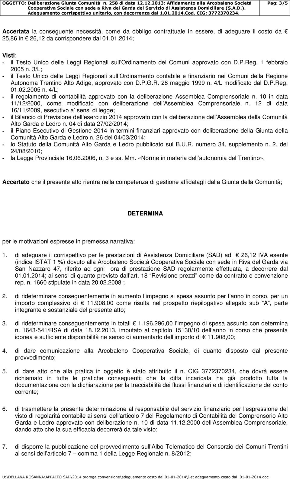 3/L; - il Testo Unico delle Leggi Regionali sull Ordinamento contabile e finanziario nei Comuni della Regione Autonoma Trentino Alto Adige, approvato con D.P.G.R. 28 maggio 1999 n.