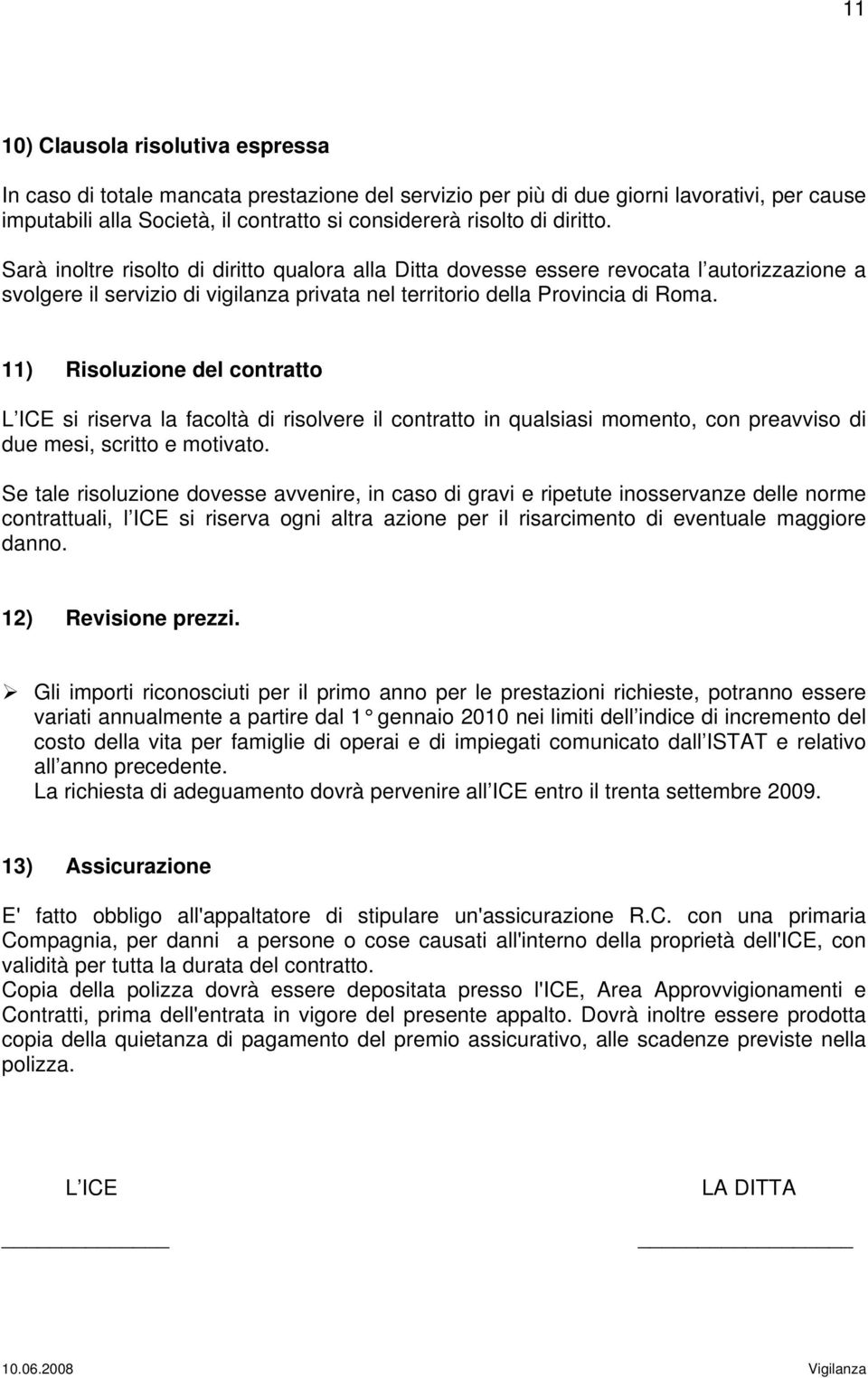 11) Risoluzione del contratto L ICE si riserva la facoltà di risolvere il contratto in qualsiasi momento, con preavviso di due mesi, scritto e motivato.