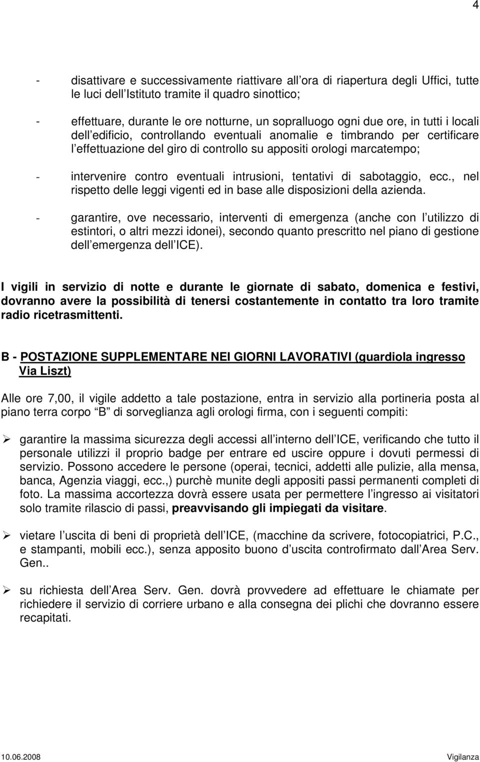 eventuali intrusioni, tentativi di sabotaggio, ecc., nel rispetto delle leggi vigenti ed in base alle disposizioni della azienda.