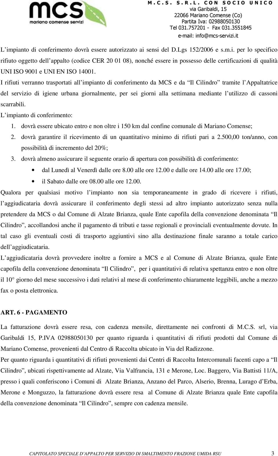 utilizzo di cassoni scarrabili. L impianto di conferimento: 1. dovrà essere ubicato entro e non oltre i 150 km dal confine comunale di Mariano Comense; 2.