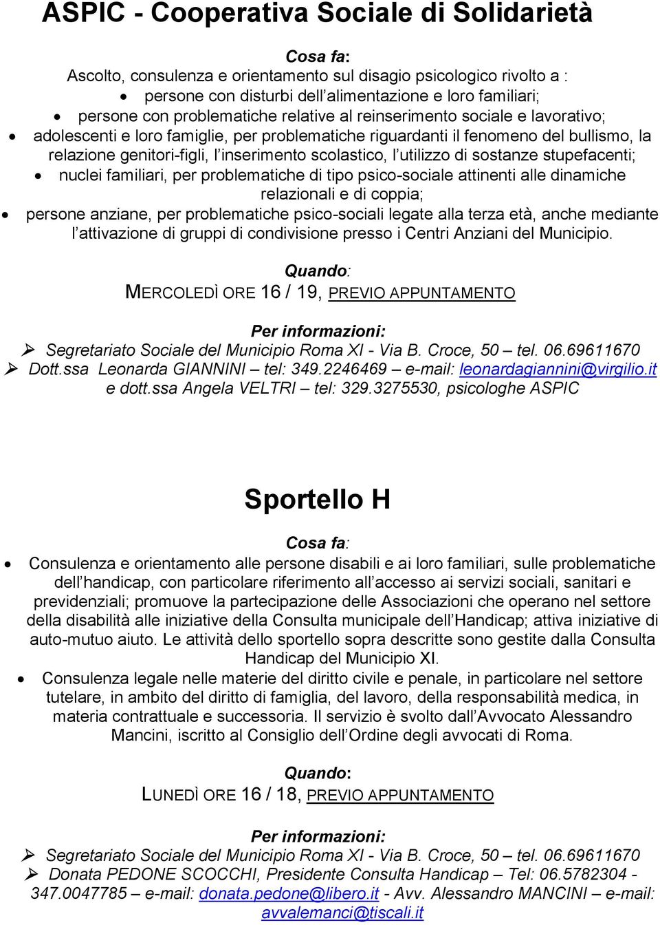 di sostanze stupefacenti; nuclei familiari, per problematiche di tipo psico-sociale attinenti alle dinamiche relazionali e di coppia; persone anziane, per problematiche psico-sociali legate alla