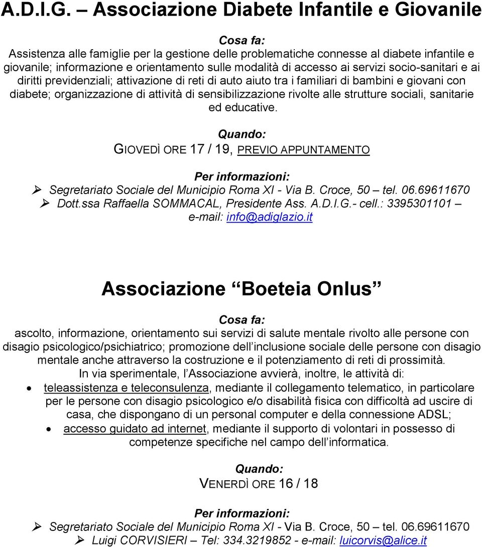 accesso ai servizi socio-sanitari e ai diritti previdenziali; attivazione di reti di auto aiuto tra i familiari di bambini e giovani con diabete; organizzazione di attività di sensibilizzazione