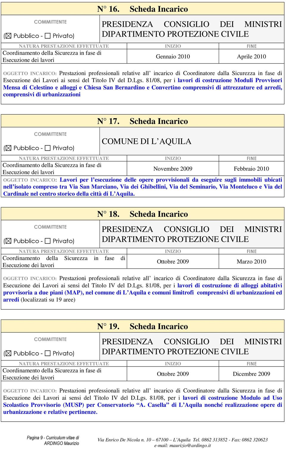 Scheda Incarico COMUNE DI L AQUILA Novembre 2009 Febbraio 2010 OGGETTO INCARICO: Lavori per l esecuzione delle opere provvisionali da eseguire sugli immobili ubicati nell isolato compreso tra Via San