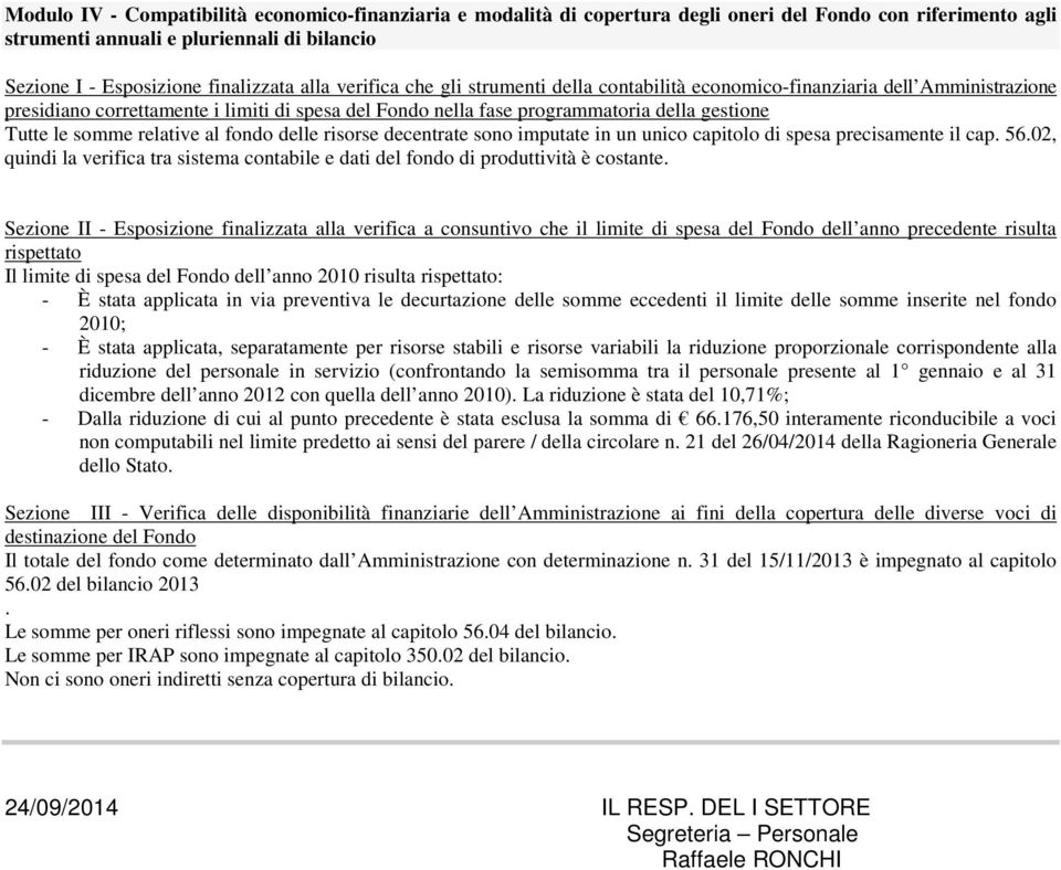 relative al fondo delle risorse decentrate sono imputate in un unico capitolo di spesa precisamente il cap. 56.02, quindi la verifica tra sistema contabile e dati del fondo di produttività è costante.