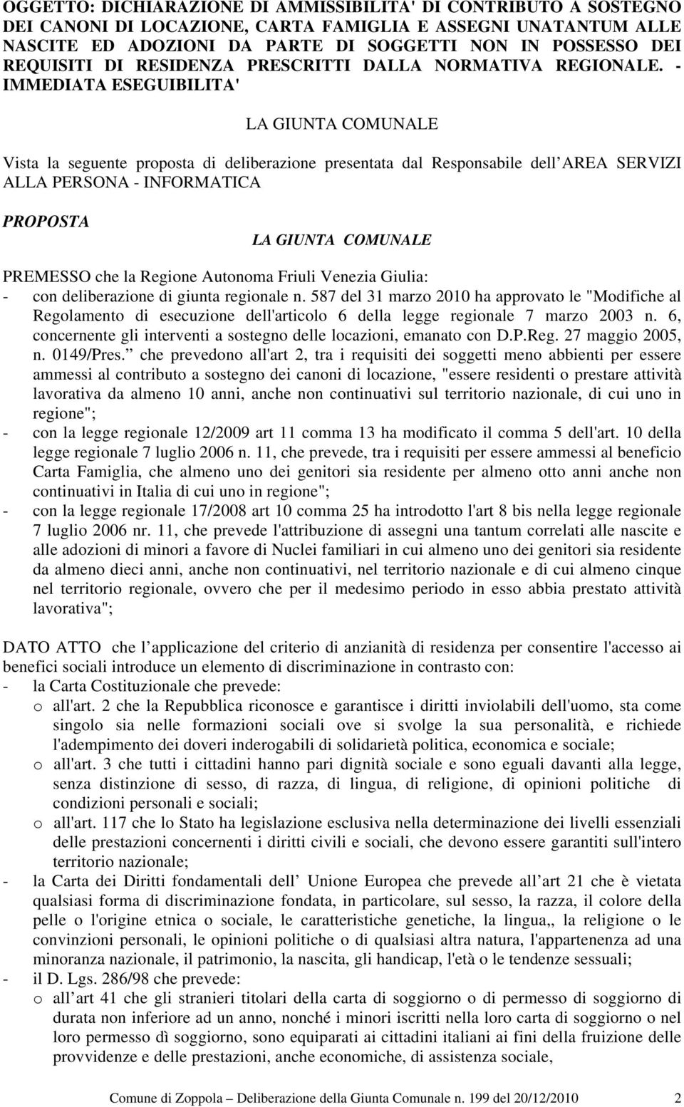 - IMMEDIATA ESEGUIBILITA' Vista la seguente proposta di deliberazione presentata dal Responsabile dell AREA SERVIZI ALLA PERSONA - INFORMATICA PROPOSTA PREMESSO che la Regione Autonoma Friuli Venezia