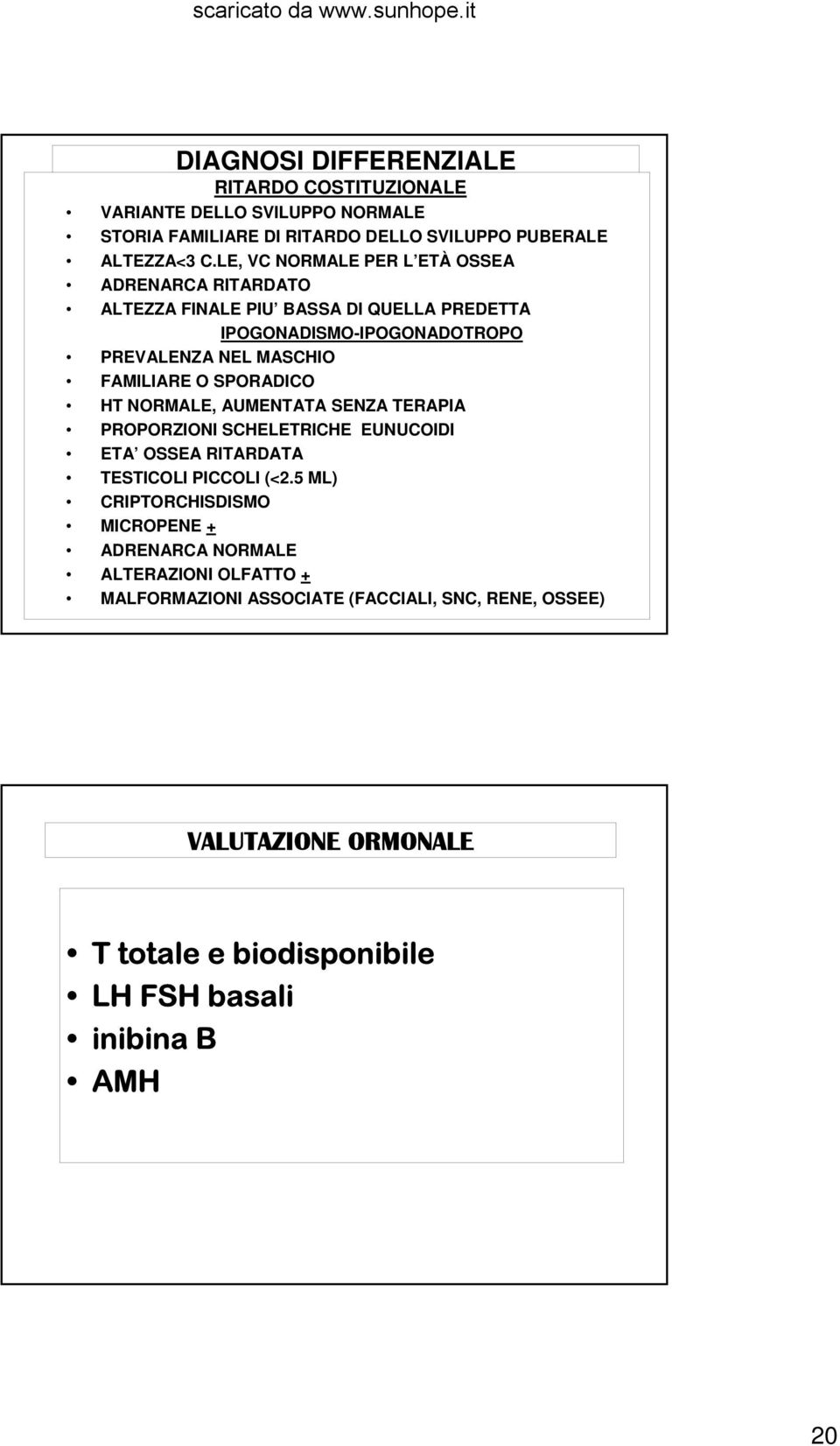 O SPORADICO HT NORMALE, AUMENTATA SENZA TERAPIA PROPORZIONI SCHELETRICHE EUNUCOIDI ETA OSSEA RITARDATA TESTICOLI PICCOLI (<2.