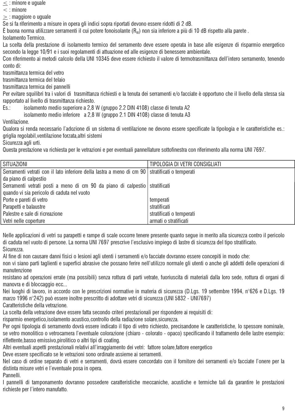 La scelta della prestazione di isolamento termico del serramento deve essere operata in base alle esigenze di risparmio energetico secondo la legge 10/91 e i suoi regolamenti di attuazione ed alle