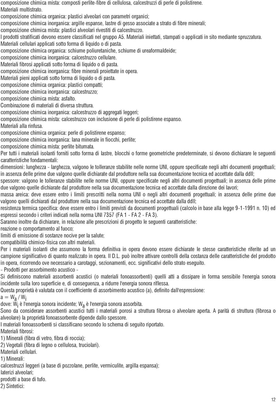 mista: plastici alveolari rivestiti di calcestruzzo. I prodotti stratificati devono essere classificati nel gruppo A5. Materiali iniettati, stampati o applicati in sito mediante spruzzatura.