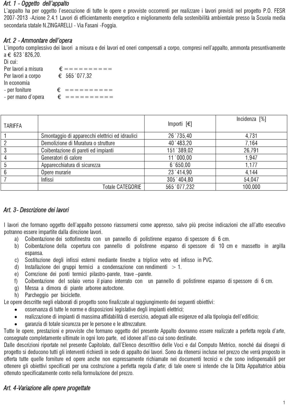 2 - Ammontare dell opera L importo complessivo dei lavori a misura e dei lavori ed oneri compensati a corpo, compresi nell appalto, ammonta presuntivamente a 623 826,20.