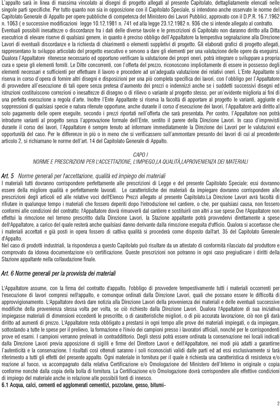 Pubblici, approvato con il D.P.R. 16.7.1962 n. 1063 ( e successive modificazioni legge 10.12.1981 n. 741 ed alla legge 23.12.1982 n. 936 che si intende allegato al contratto.