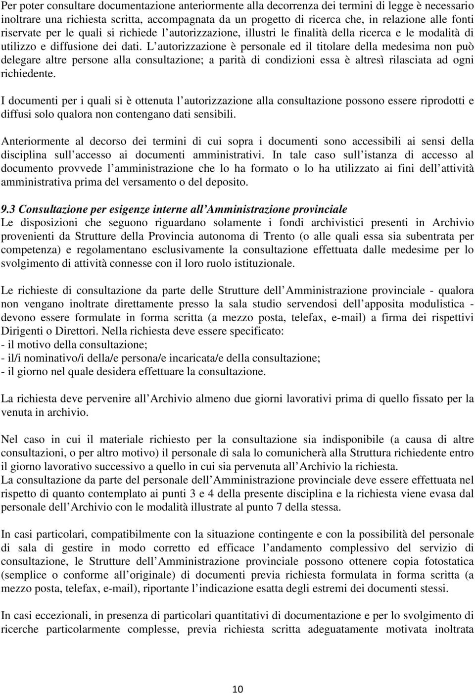 L autorizzazione è personale ed il titolare della medesima non può delegare altre persone alla consultazione; a parità di condizioni essa è altresì rilasciata ad ogni richiedente.