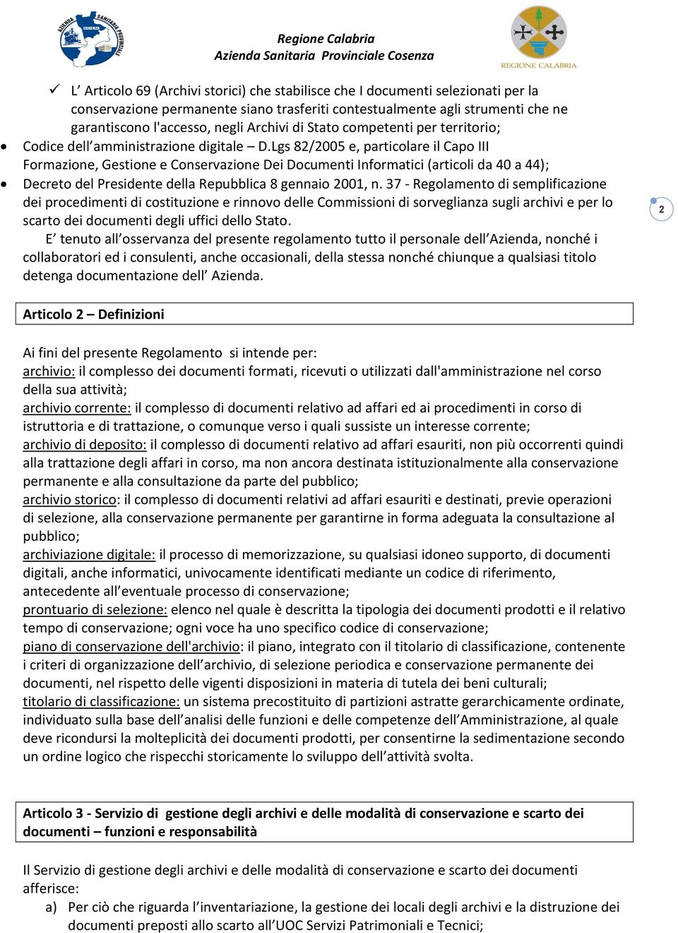 Lgs 82/2005 e, particolare il Capo III Formazione, Gestione e Conservazione Dei Documenti Informatici (articoli da 40 a 44); Decreto del Presidente della Repubblica 8 gennaio 2001, n.