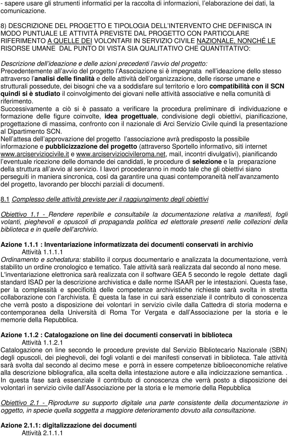 NAZIONALE, NONCHÉ LE RISORSE UMANE DAL PUNTO DI VISTA SIA QUALITATIVO CHE QUANTITATIVO: Descrizione dell ideazione e delle azioni precedenti l avvio del progetto: Precedentemente all avvio del