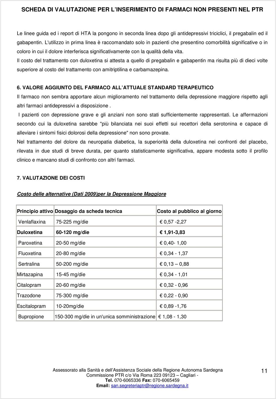 Il costo del trattamento con duloxetina si attesta a quello di pregabalin e gabapentin ma risulta più di dieci volte superiore al costo del trattamento con amitriptilina e carbamazepina. 6.