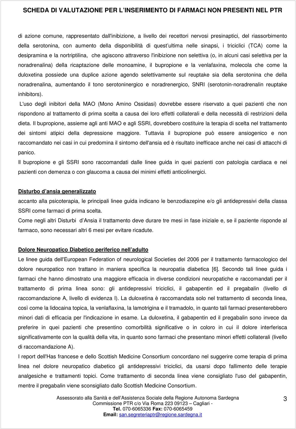 bupropione e la venlafaxina, molecola che come la duloxetina possiede una duplice azione agendo selettivamente sul reuptake sia della serotonina che della noradrenalina, aumentando il tono