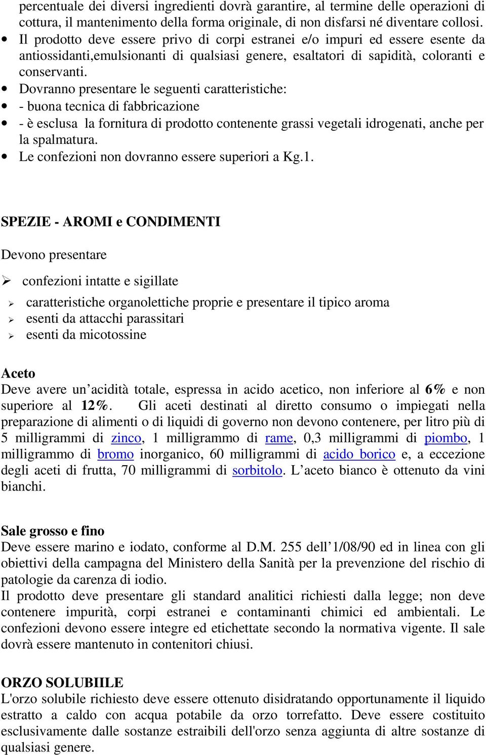 Dovranno presentare le seguenti caratteristiche: - buona tecnica di fabbricazione - è esclusa la fornitura di prodotto contenente grassi vegetali idrogenati, anche per la spalmatura.