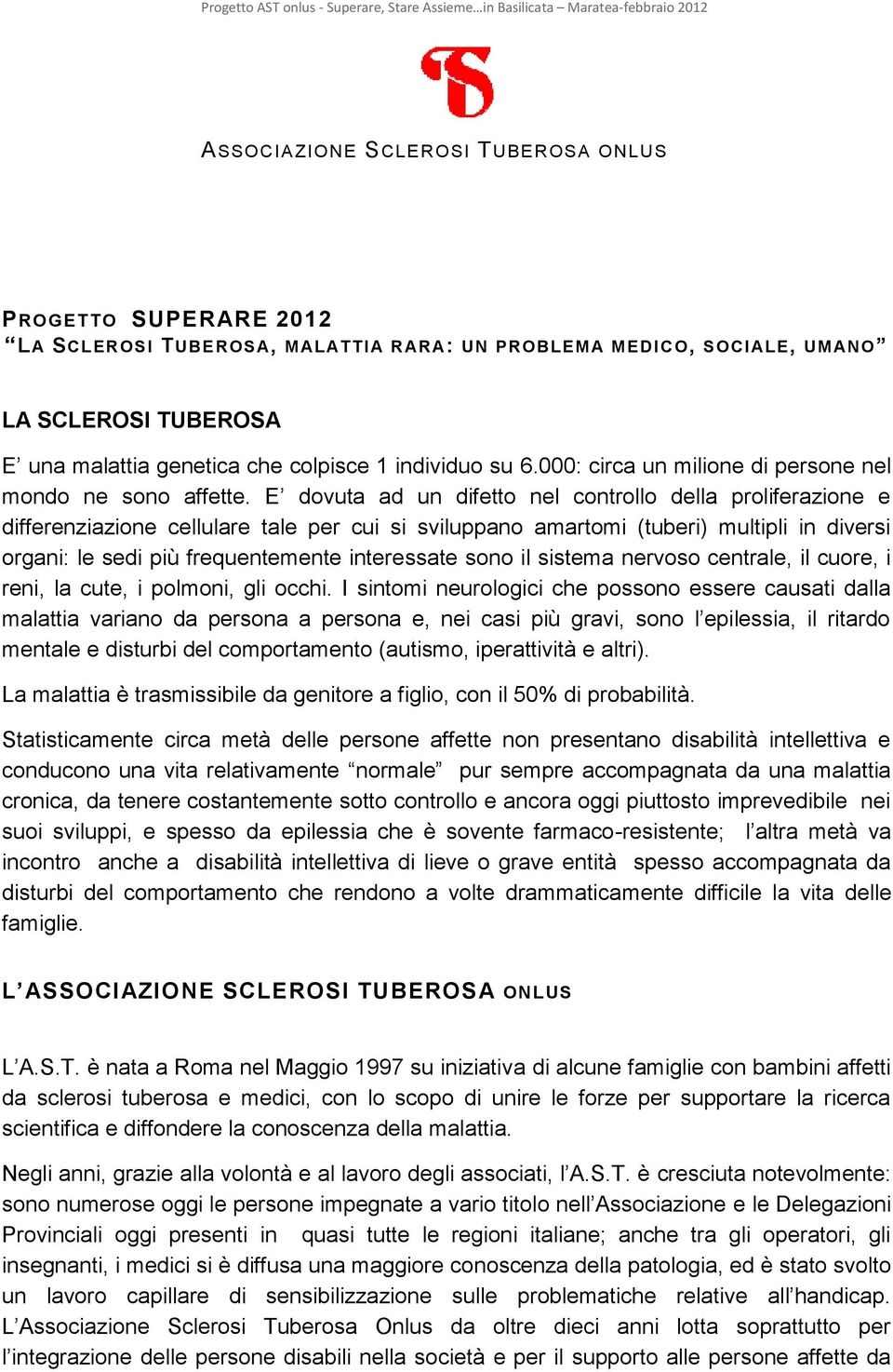 E dovuta ad un difetto nel controllo della proliferazione e differenziazione cellulare tale per cui si sviluppano amartomi (tuberi) multipli in diversi organi: le sedi più frequentemente interessate