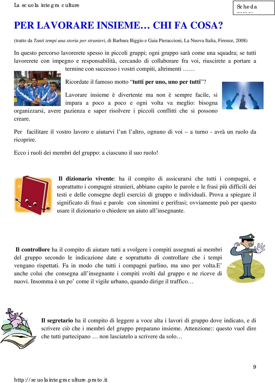 sarà come una squadra; se tutti lavorerete con impegno e responsabilità, cercando di collaborare fra voi, riuscirete a portare a termine con successo i vostri compiti, altrimenti Ricordate il famoso