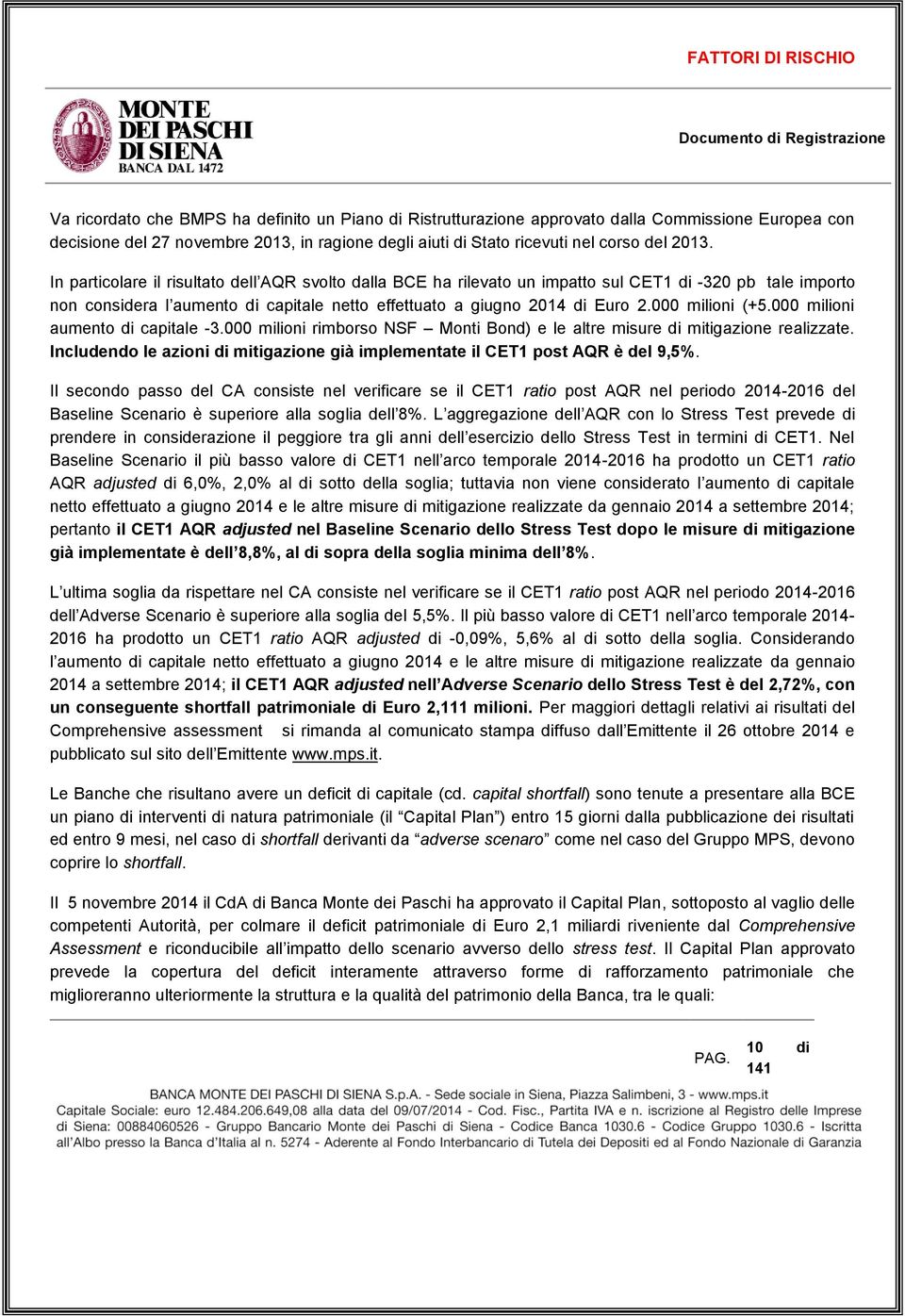 In particolare il risultato dell AQR svolto dalla BCE ha rilevato un impatto sul CET1 di -320 pb tale importo non considera l aumento di capitale netto effettuato a giugno 2014 di Euro 2.